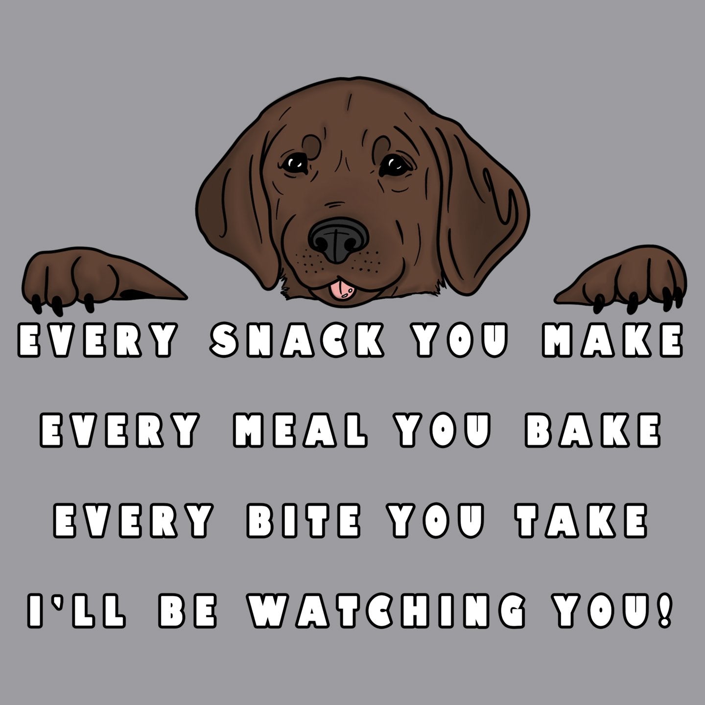 Every Snack You Make - Chocolate Lab - Adult Unisex T-Shirt