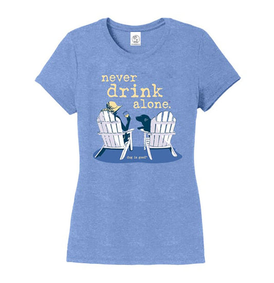 Never Drink Alone - Dog Is Good - Ladies' T-Shirt